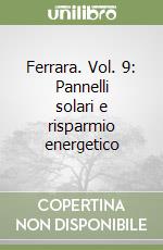 Ferrara. Vol. 9: Pannelli solari e risparmio energetico