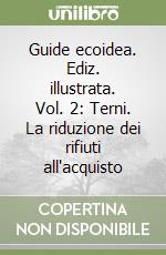 Guide ecoidea. Ediz. illustrata. Vol. 2: Terni. La riduzione dei rifiuti all'acquisto libro