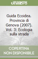 Guida Ecoidea. Provincia di Genova (2007). Vol. 3: Ecologia sulla strada libro