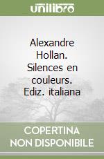 Alexandre Hollan. Silences en couleurs. Ediz. italiana