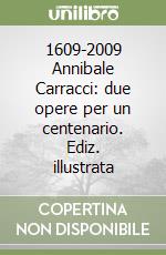 1609-2009 Annibale Carracci: due opere per un centenario. Ediz. illustrata libro