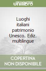 Luoghi italiani patrimonio Unesco. Ediz. multilingue libro