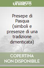 Presepe di Pasqua (simboli e presenze di una tradizione dimenticata) libro