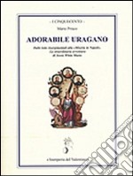 Adorabile uragano. Dalle lotte risorgimentali alla 'Miseria in Napoli'. La straordinaria avventura di Jessie White Mario libro