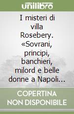 I misteri di villa Rosebery. «Sovrani, principi, banchieri, milord e belle donne a Napoli nella residenza che oggi è dei presidenti della Repubbl ica» libro