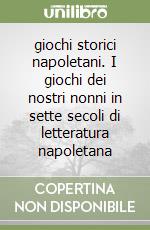 giochi storici napoletani. I giochi dei nostri nonni in sette secoli di letteratura napoletana libro