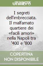 I segreti dell'imbrecciata. Il malfamato quartiere dei «facili amori» nella Napoli tra '400 e '800 libro