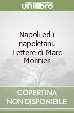 Napoli ed i napoletani. Lettere di Marc Monnier libro