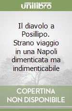 Il diavolo a Posillipo. Strano viaggio in una Napoli dimenticata ma indimenticabile libro