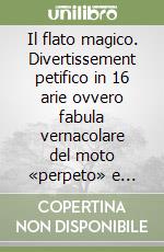 Il flato magico. Divertissement petifico in 16 arie ovvero fabula vernacolare del moto «perpeto» e dell'ars petandi. Testo napoletano e italiano libro