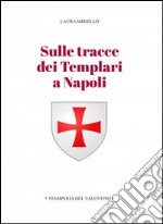 Sulle tracce dei templari a Napoli. Storia e storie di nobili, librai, preti, monache, chiese e palazzi