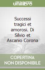 Successi tragici et amorosi. Di Silvio et Ascanio Corona