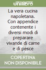 La vera cucina napoletana. Con appendice contenente i diversi modi di preparare vivande di carne e di pesce libro