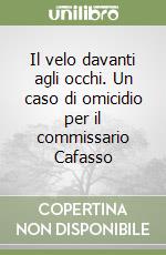 Il velo davanti agli occhi. Un caso di omicidio per il commissario Cafasso libro