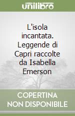 L'isola incantata. Leggende di Capri raccolte da Isabella Emerson libro