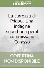 La carrozza di Priapo. Una indagine suburbana per il commissario Cafasso libro