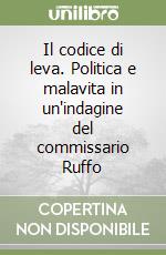 Il codice di leva. Politica e malavita in un'indagine del commissario Ruffo libro