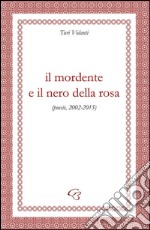 Il mordente e il nero della rosa (poesie, 2002-2015)