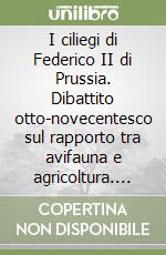 I ciliegi di Federico II di Prussia. Dibattito otto-novecentesco sul rapporto tra avifauna e agricoltura. Note sull'ambiente e la sua tutela libro