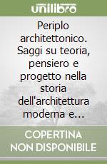 Periplo architettonico. Saggi su teoria, pensiero e progetto nella storia dell'architettura moderna e contemporanea. Ediz. illustrata