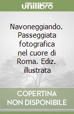 Navoneggiando. Passeggiata fotografica nel cuore di Roma. Ediz. illustrata libro