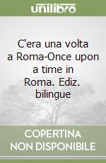 C'era una volta a Roma-Once upon a time in Roma. Ediz. bilingue libro