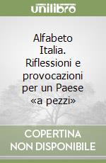 Alfabeto Italia. Riflessioni e provocazioni per un Paese «a pezzi» libro