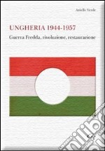 Ungheria 1944-1957. Guerra fredda, rivoluzione, restaurazione libro