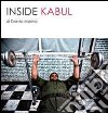 Inside Kabul. Ediz. illustrata libro