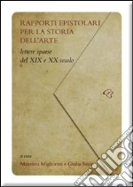 Rapporti epistolari per la storia dell'arte. Lettere sparse del XIX e del XX secolo libro