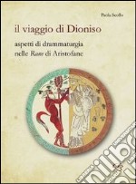 Il viaggio di Dionisio. Aspetti di drammaturgia nelle Rane di Aristofane libro