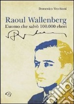 Raoul Wallenberg. L'uomo che salvò 100.000 ebrei