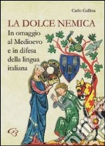 La dolce nemica. In omaggio al Medioevo e in difesa della lingua italiana