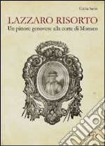 Lazzaro risorto. Un pittore genovese alla corte di Monaco. Lazzaro Calvi al Palais de Monaco. Nuove possibili ipotesi di attribuzione. Ediz. illustrata