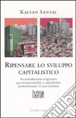 Ripensare lo sviluppo capitalistico. Accumulazione originaria, governamentalità e capitalismo postcoloniale: il caso indiano libro