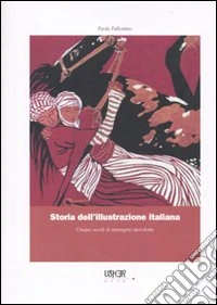 Storia dell'illustrazione italiana. Cinque secoli di immagini riprodotte. Ediz. illustrata