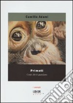 Primati. Corpi che ti guardano. Ediz. illustrata libro