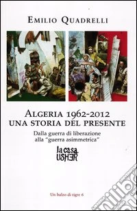 Algeria 1962-2012: una storia del presente. Dalla guerra di liberazione alla «guerra asimmetrica»