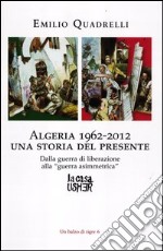 Algeria 1962-2012: una storia del presente. Dalla guerra di liberazione alla «guerra asimmetrica»