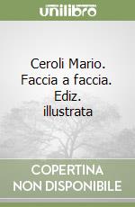 Ceroli Mario. Faccia a faccia. Ediz. illustrata libro