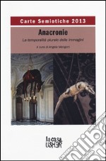 Carte semiotiche. Rivista internazionale di semiotica e teoria delle immagini. Anacronie. La temporalità plurale delle immagini (2013) libro