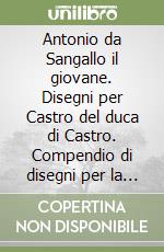 Antonio da Sangallo il giovane. Disegni per Castro del duca di Castro. Compendio di disegni per la città capitale del ducato di Castro libro