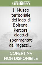 Il Museo territoriale del lago di Bolsena. Percorsi didattici sperimentati dai ragazzi della Scuola elementare di Bolsena per i ragazzi di altre scuole d'Italia libro