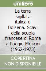 La terra sigillata italica di Bolsena. Scavi della scuola francese di Roma a Poggio Moscini (1962-1973) libro