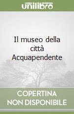 Il museo della città Acquapendente