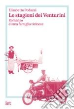 Le stagioni dei Venturini. Romanzo di una famiglia ticinese