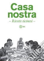 Casa nostra. Ricette ticinesi