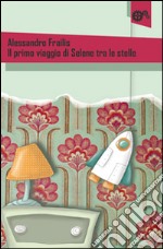 Il primo viaggio di Selene tra le stelle libro