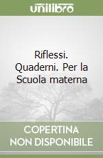 Riflessi. Quaderni. Per la Scuola materna