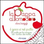 La pappa al pomodoro. Il gioco è nel piatto. 50 ricette per far mangiare tutti i bambini del mondo libro